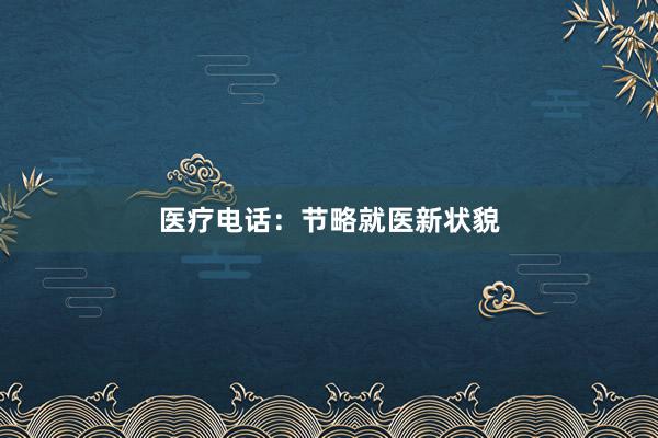 医疗电话：节略就医新状貌